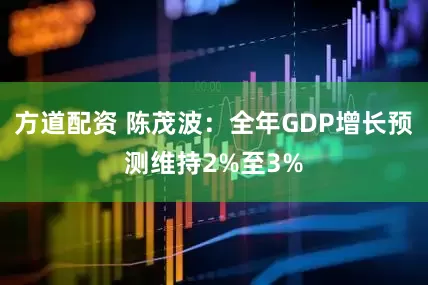 方道配资 陈茂波：全年GDP增长预测维持2%至3%